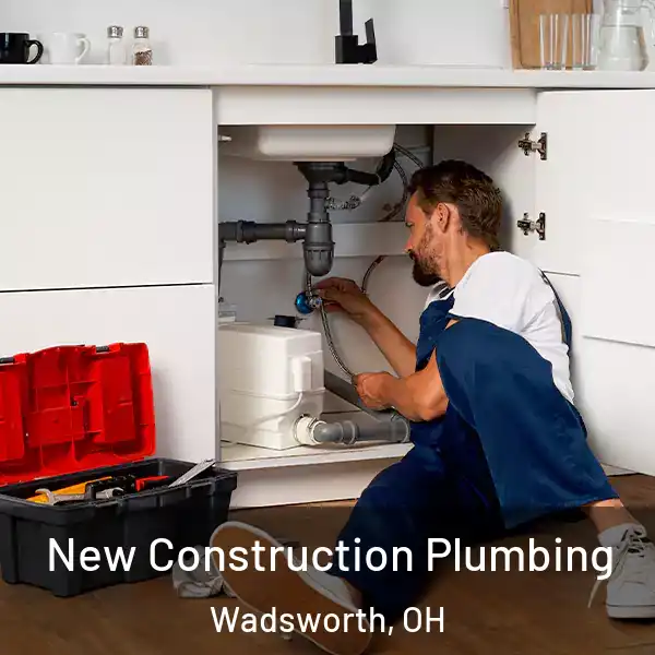  New Construction Plumbing Wadsworth, OH