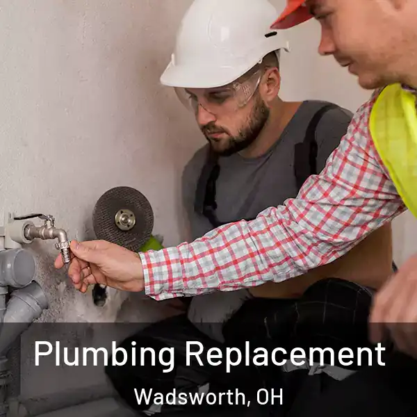  Plumbing Replacement Wadsworth, OH
