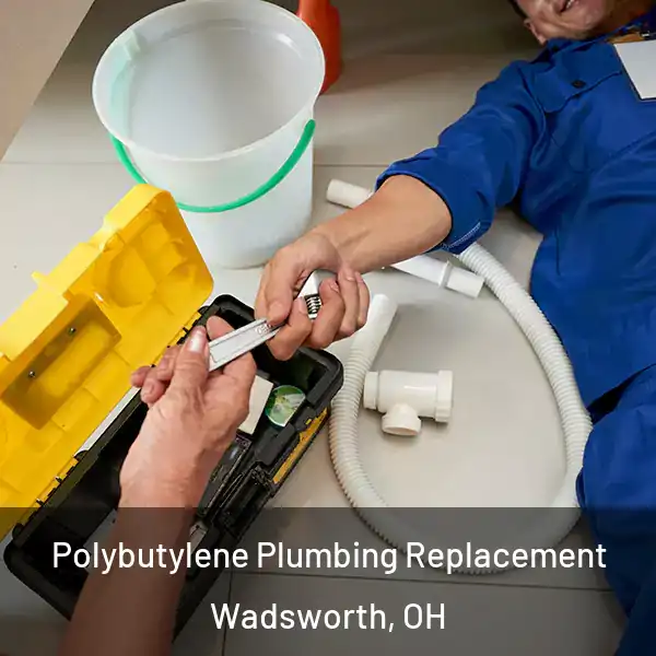  Polybutylene Plumbing Replacement Wadsworth, OH